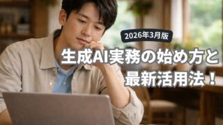 生成AI実務の始め方と最新活用法!2026年3月版